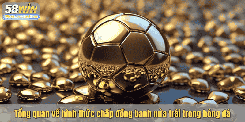 Tổng quan về hình thức chấp đồng banh nửa trái trong bóng đá