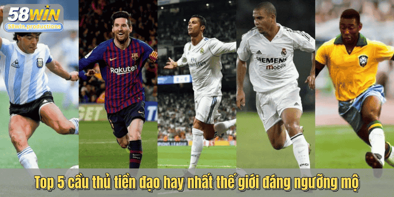 Top 5 cầu thủ tiền đạo hay nhất thế giới đáng ngưỡng mộ