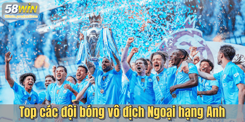 Top các đội bóng vô địch Ngoại hạng Anh