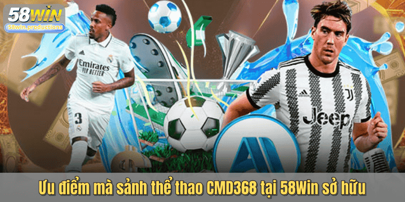 Ưu điểm mà sảnh thể thao CMD368 tại 58Win sở hữu