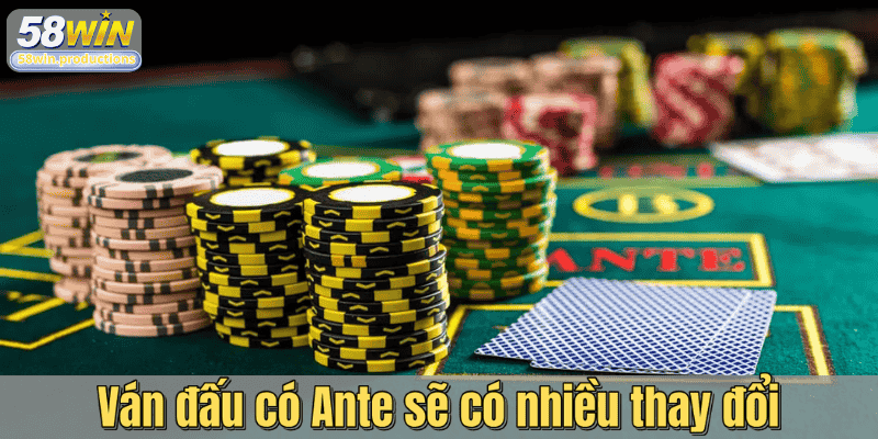 Ván đấu có Ante sẽ có nhiều thay đổi