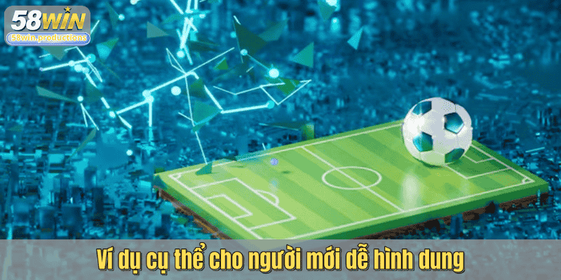 Ví dụ cụ thể cho người mới dễ hình dung