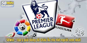 58Win – Top 5 giải bóng đá Châu Âu thu hút người xem nhất