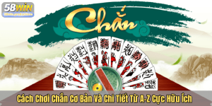Cách Chơi Chắn Cơ Bản Và Chi Tiết Từ A-Z Cực Hữu Ích