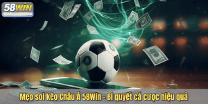 Mẹo soi kèo Châu Á 58Win - Bí quyết cá cược hiệu quả
