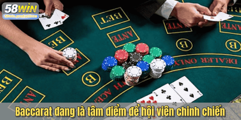 Baccarat đang là tâm điểm để hội viên chinh chiến