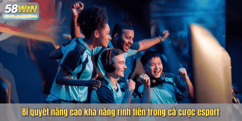Bí quyết nâng cao khả năng rinh tiền trong cá cược esport
