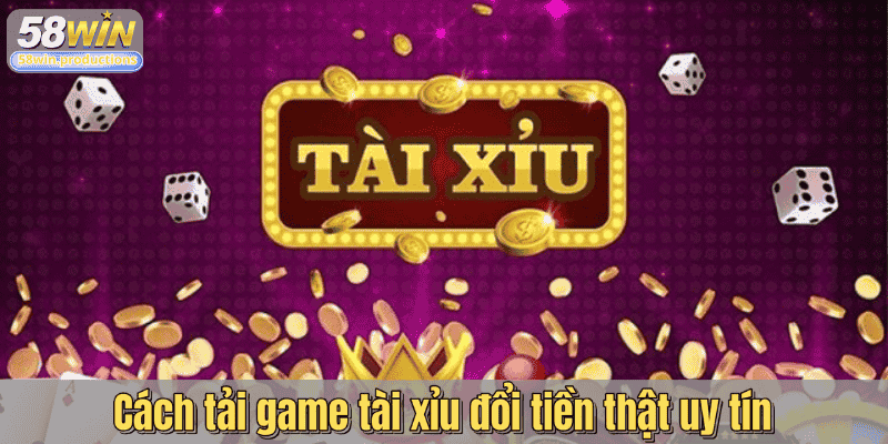 Cách tải game tài xỉu đổi tiền thật uy tín