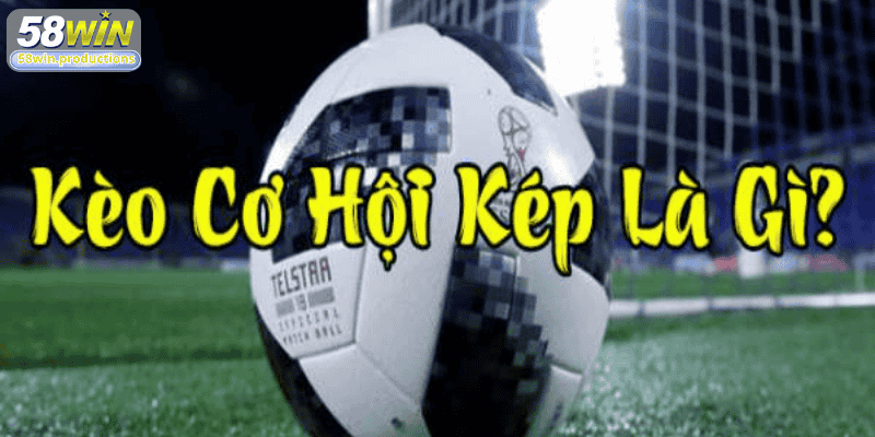 Kèo cơ hội kép là gì?