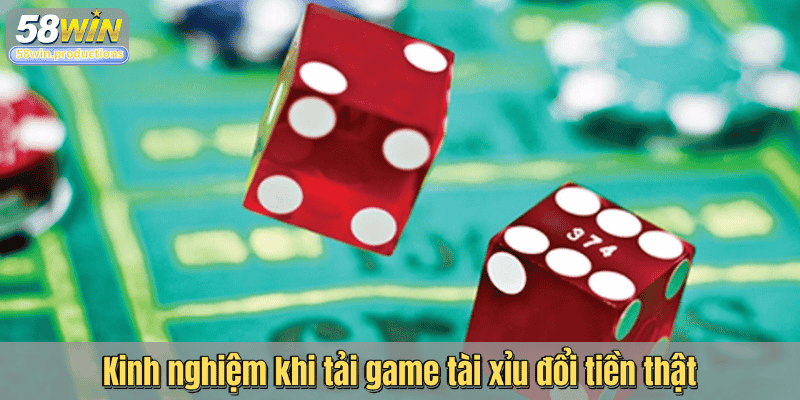 Kinh nghiệm khi tải game tài xỉu đổi tiền thật