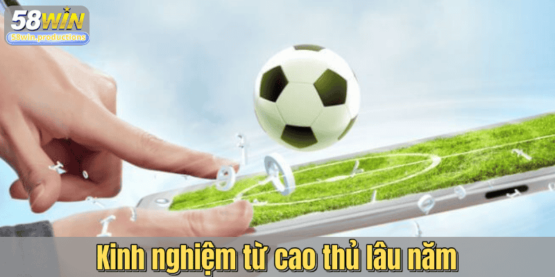 Kinh nghiệm từ cao thủ lâu năm