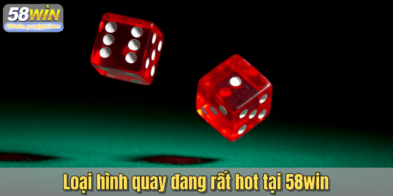 Loại hình quay đang rất hot tại 58win