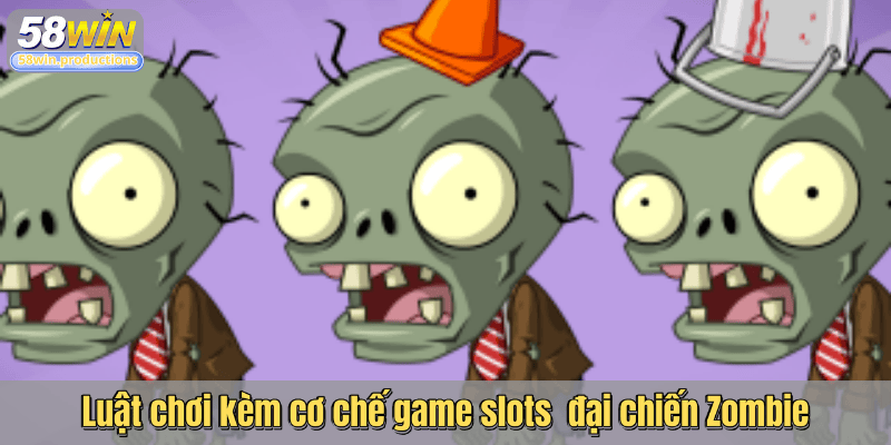 Luật chơi kèm cơ chế game slots đại chiến Zombie