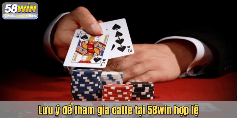 Lưu ý để tham gia catte tại 58win hợp lệ