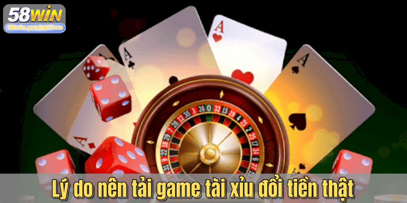 Lý do nên tải game tài xỉu đổi tiền thật