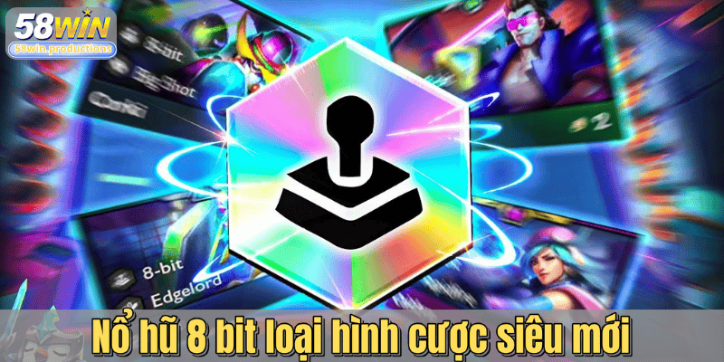 Nổ hũ 8 bit loại hình cược siêu mới