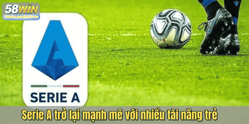 Serie A trở lại mạnh mẽ với nhiều tài năng trẻ