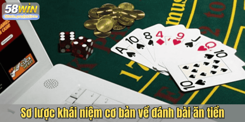 Sơ lược khái niệm cơ bản về đánh bài ăn tiền