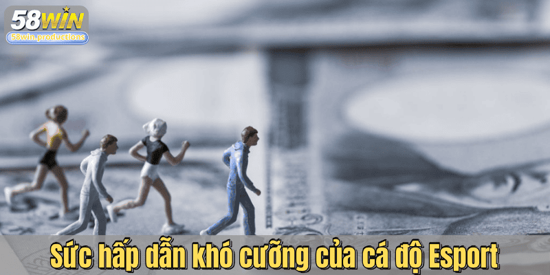 Sức hấp dẫn khó cưỡng của cá độ Esport