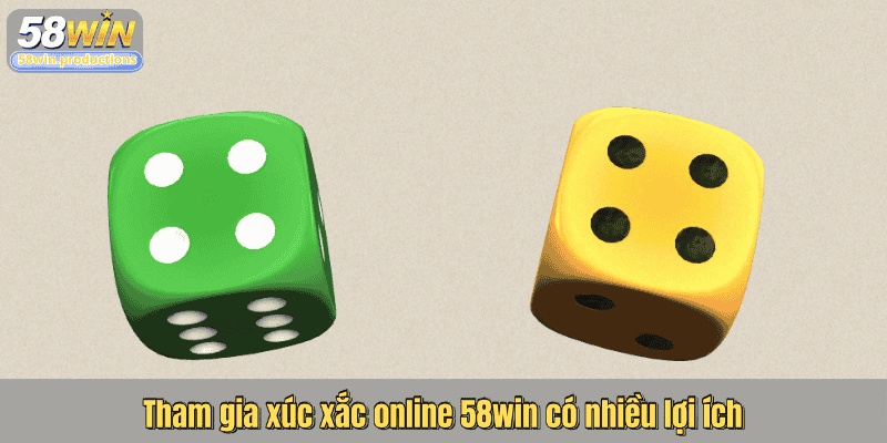 Tham gia xúc xắc online 58win có nhiều lợi ích