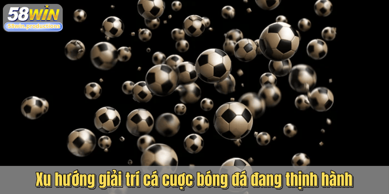 Xu hướng giải trí cá cuợc bóng đá đang thịnh hành